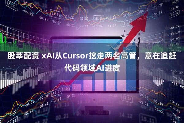 股莘配资 xAI从Cursor挖走两名高管，意在追赶代码领域AI进度