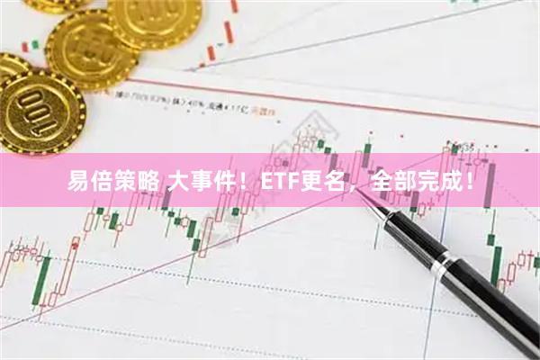 易倍策略 大事件！ETF更名，全部完成！
