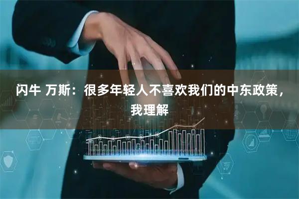 闪牛 万斯：很多年轻人不喜欢我们的中东政策，我理解