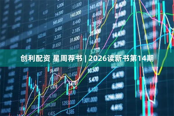 创利配资 星周荐书 | 2026读新书第14期