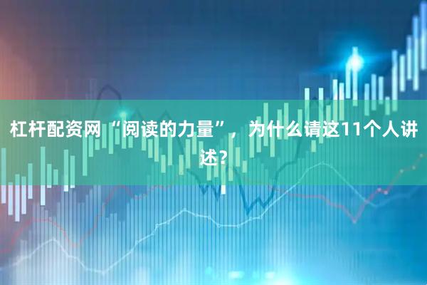 杠杆配资网 “阅读的力量”，为什么请这11个人讲述？