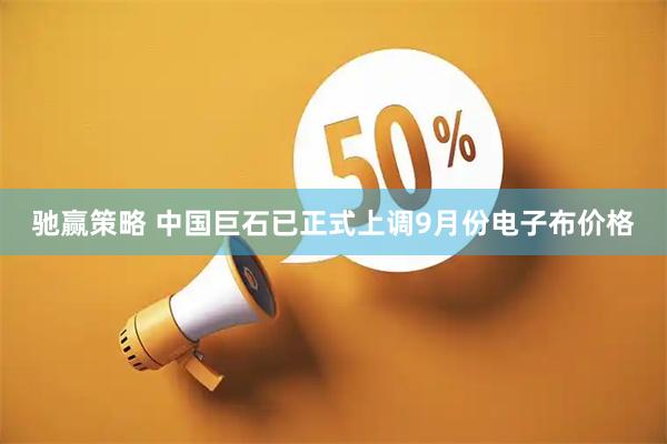 驰赢策略 中国巨石已正式上调9月份电子布价格
